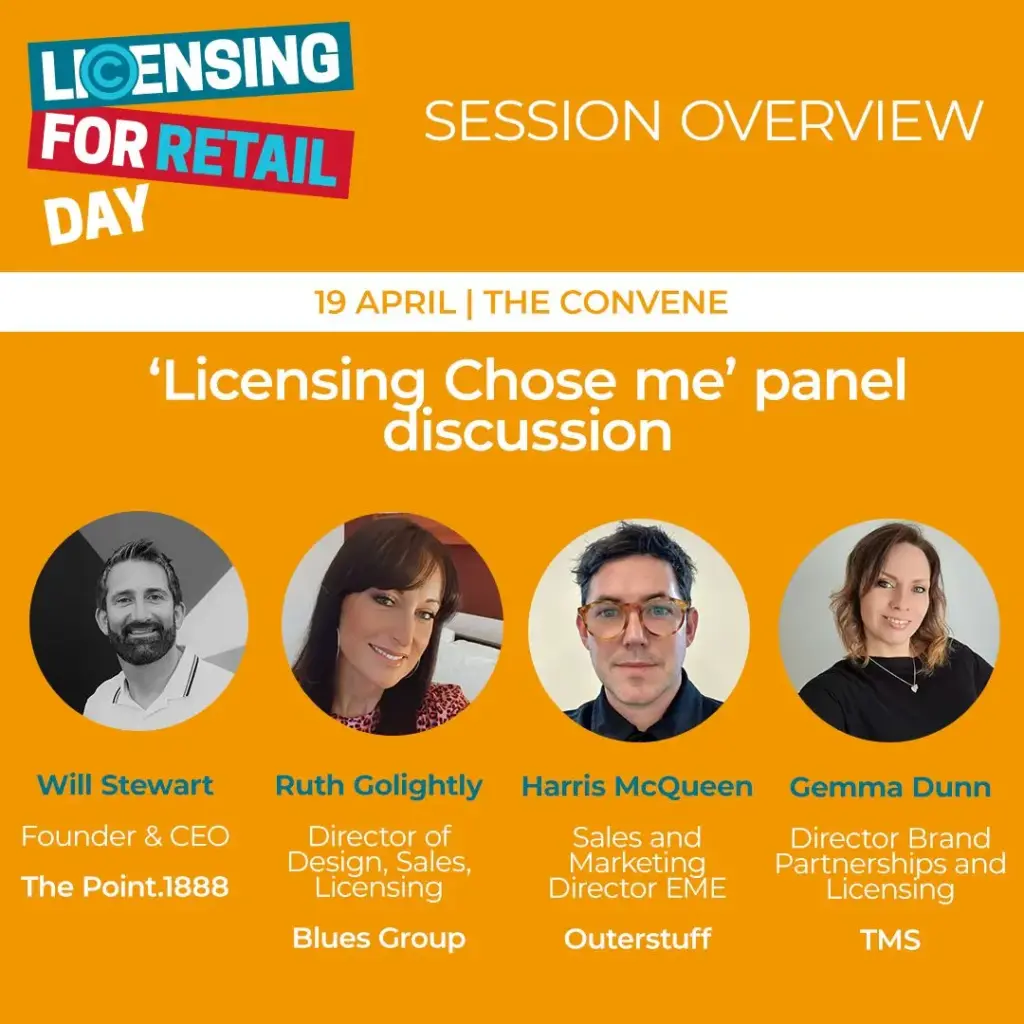A flyer for Licensing for Retail Day “LIcensing Chose me” panel discussion showing headshots of the four speakers; Will Stewart, Founder & CEO The Point.1888, Ruth Golightly Director of Design, Sales, Licensing Blues Group, Harris McQueen, Sales and Marketing Director EME Outerstuff, Gemma Dunn, Director Brand Partnerships and Licensing, tms.